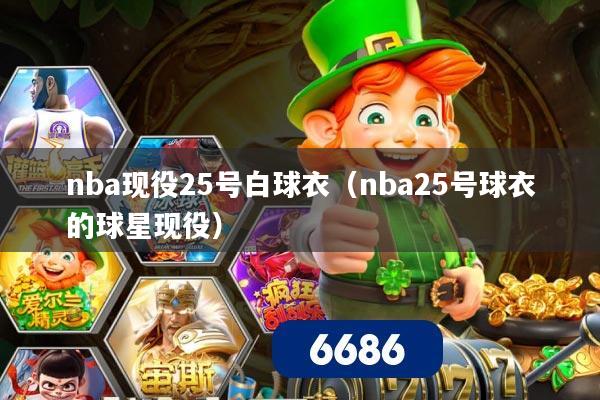 nba现役25号白球衣（nba25号球衣的球星现役）