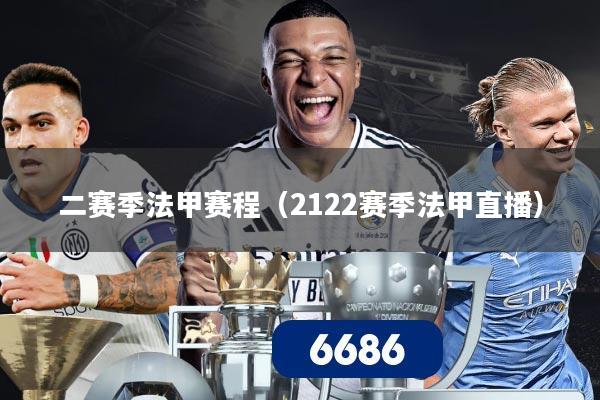 二赛季法甲赛程(2122赛季法甲直播)