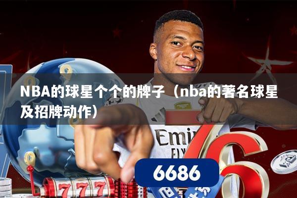 NBA的球星个个的牌子(nba的著名球星及招牌动作)