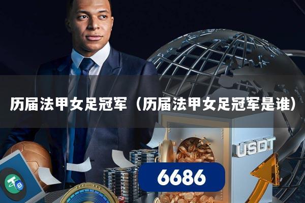 历届法甲女足冠军(历届法甲女足冠军是谁)