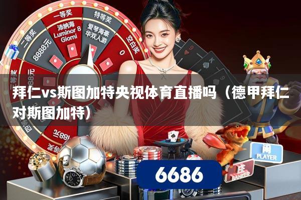 拜仁vs斯图加特央视体育直播吗(德甲拜仁对斯图加特)