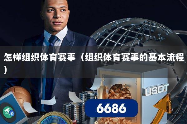 怎样组织体育赛事(组织体育赛事的基本流程)
