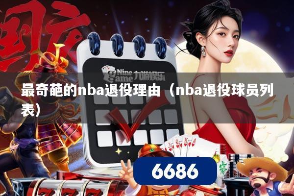 最奇葩的nba退役理由(nba退役球员列表)