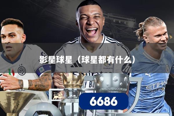 影星球星(球星都有什么)